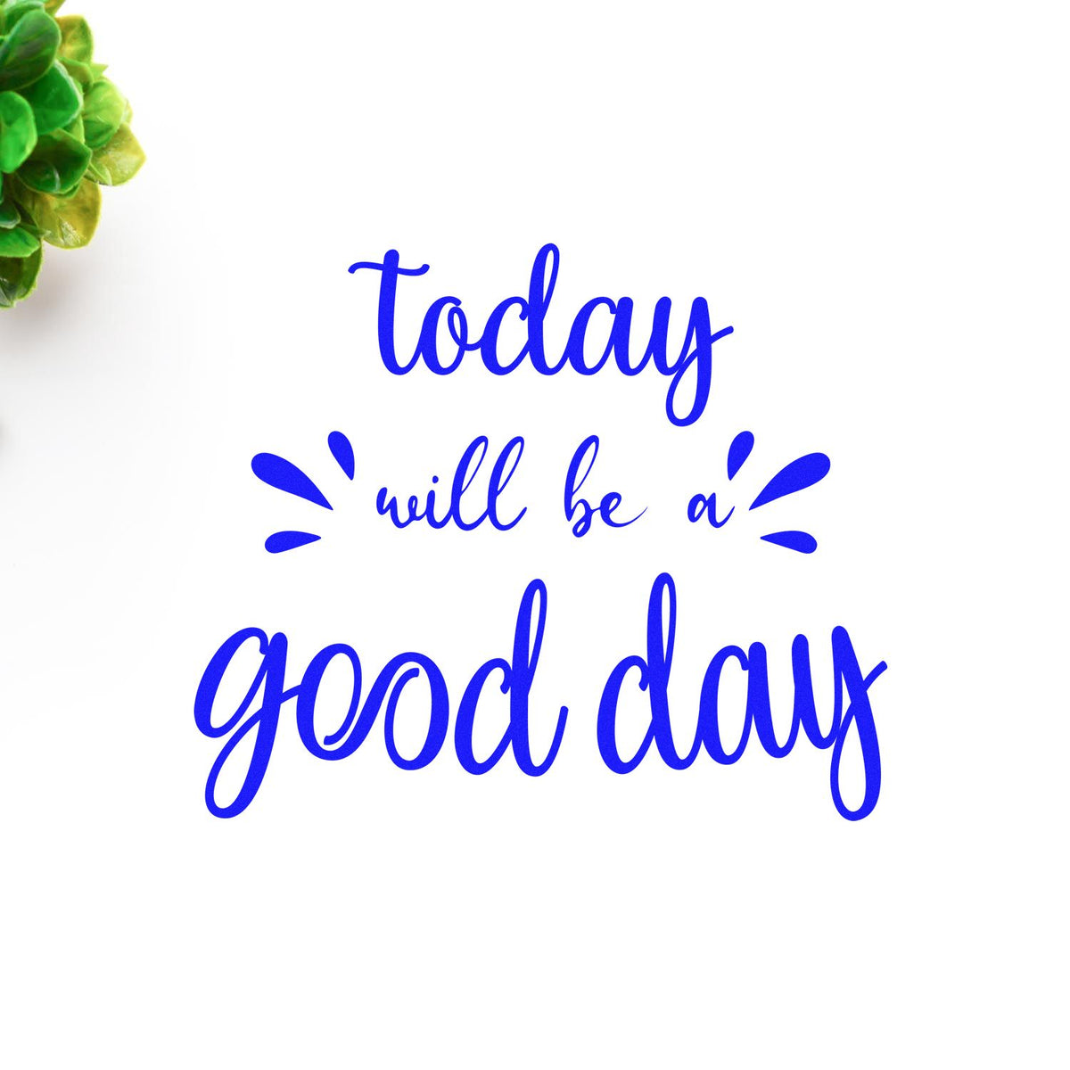 Inspirational rubber stamp design reading Today will be a good day in blue script with decorative accents.