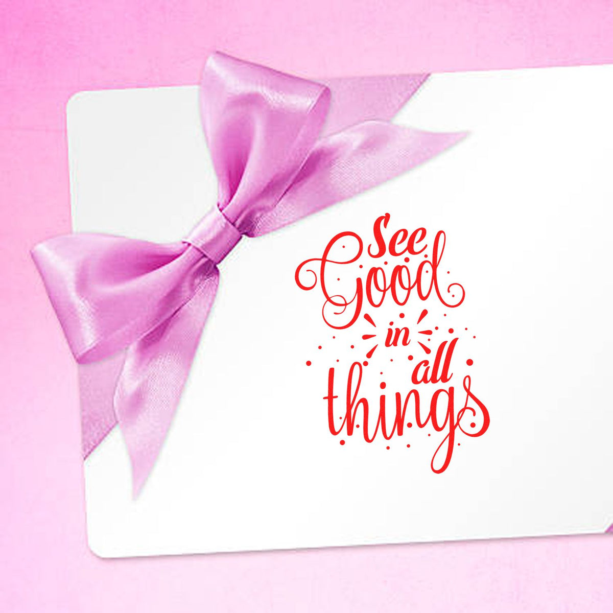 See Good in All Things rubber stamp design with pink ribbon bow, perfect for handmade cards, packaging, and uplifting crafts.