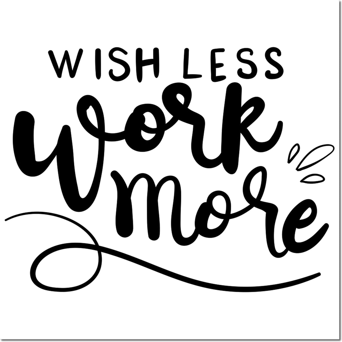 Wish Less, Work More motivational rubber stamp design with bold handwritten lettering.