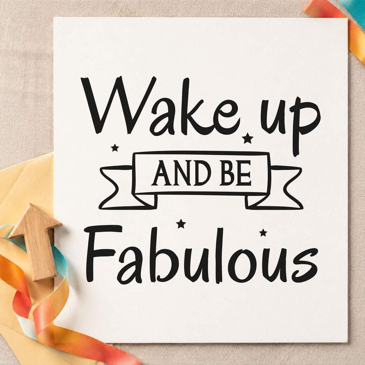 Wake Up And Be Fabulous rubber stamp printed in black ink, ready for ribbon banner cards and similar paper crafts.