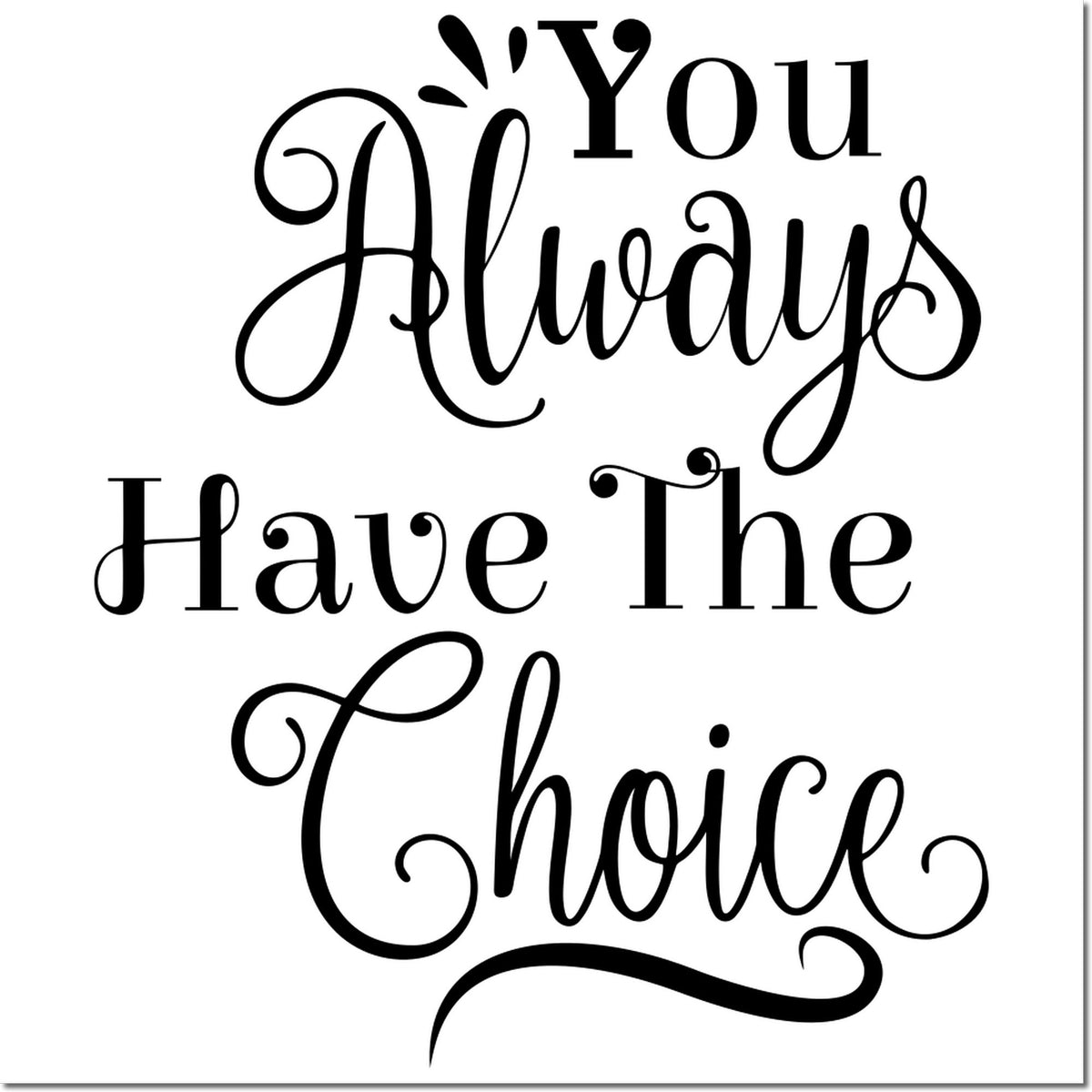 Inspirational rubber stamp design with quote, You Always Have The Choice, in elegant script and serif lettering.