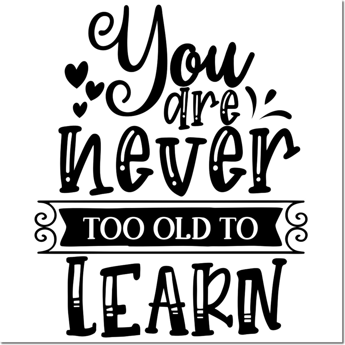 Inspirational rubber stamp design with quote You are never too old to learn and decorative hearts.