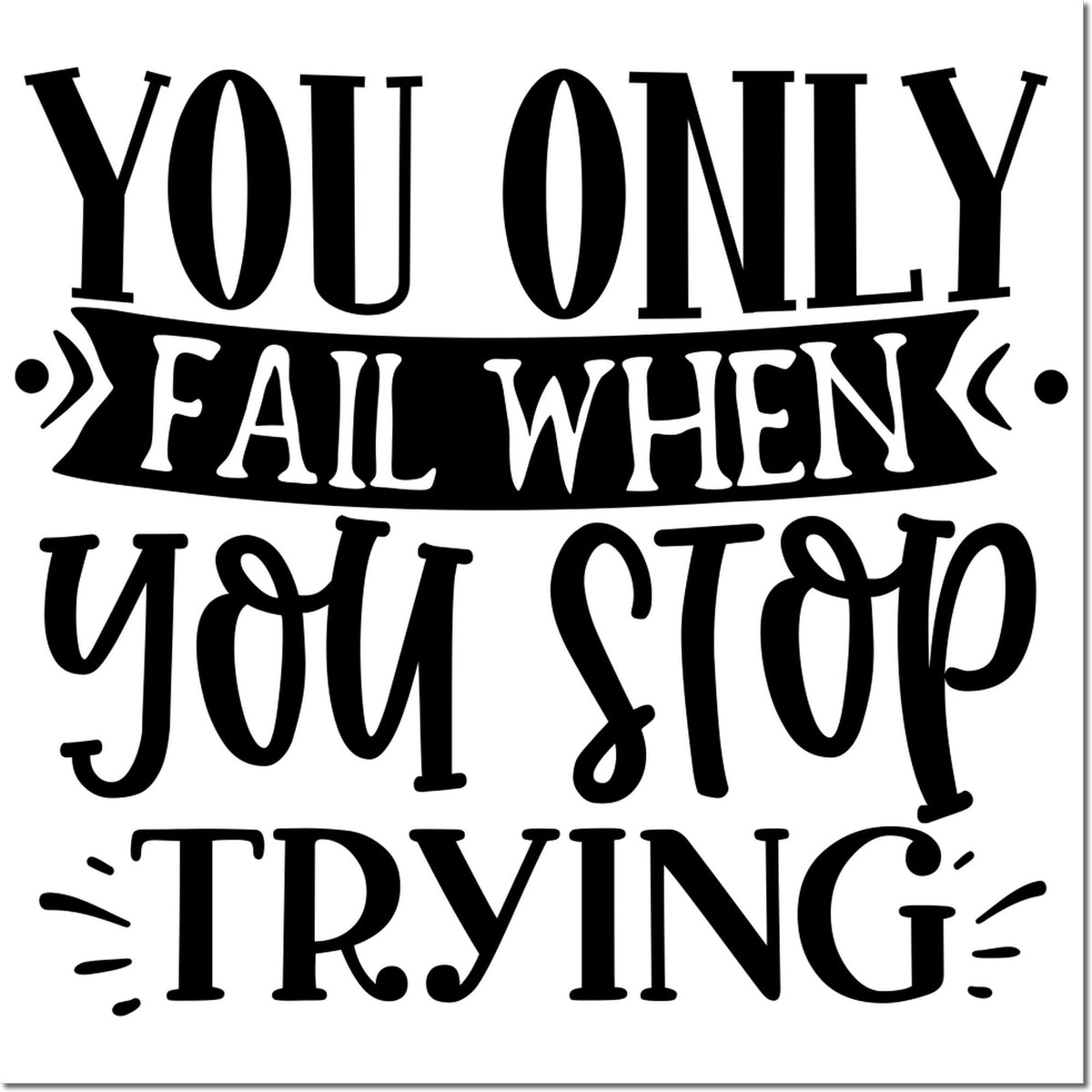 Inspirational rubber stamp design reading You only fail when you stop trying for motivational crafts and journaling.