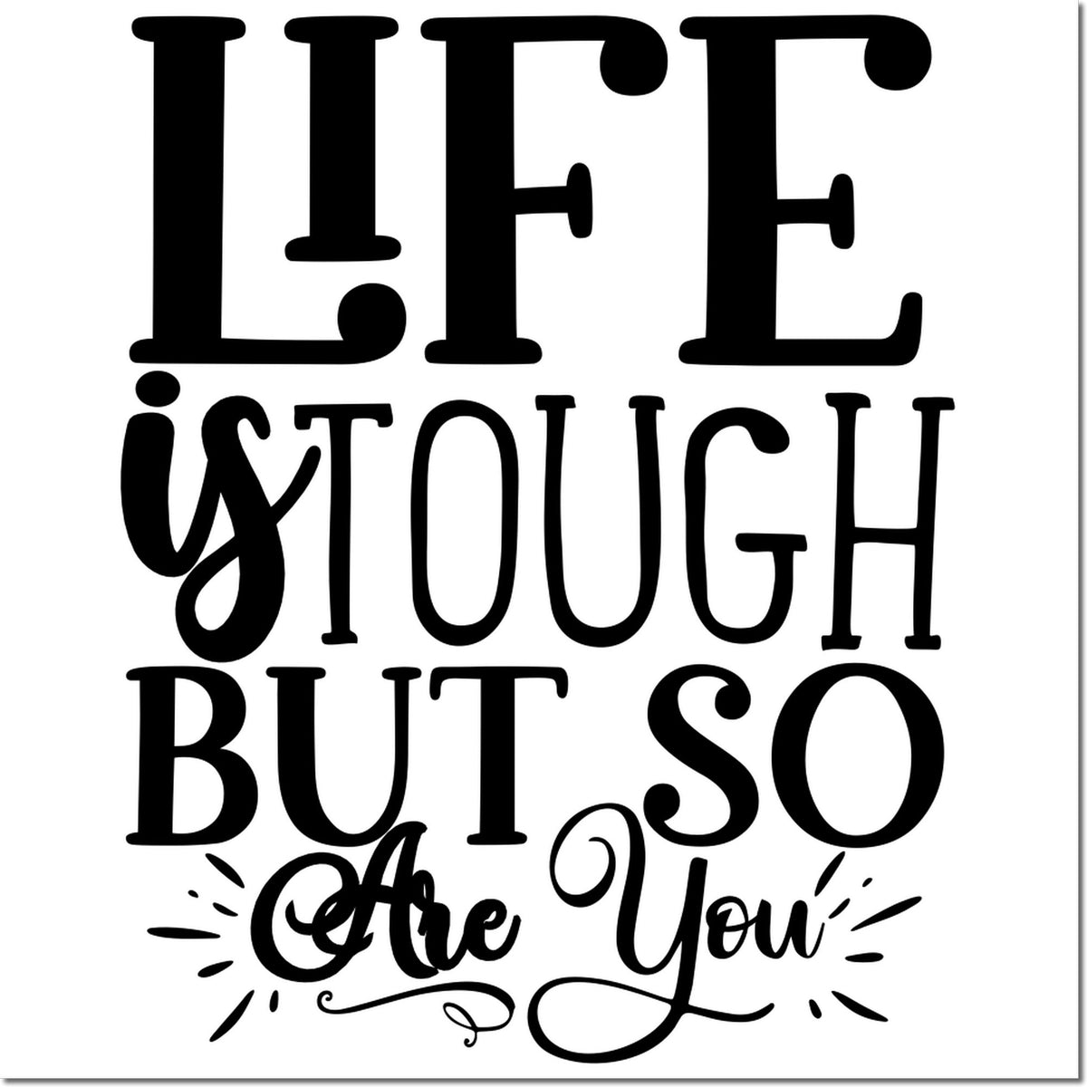 Life is tough but so are you motivational rubber stamp design in bold decorative lettering.