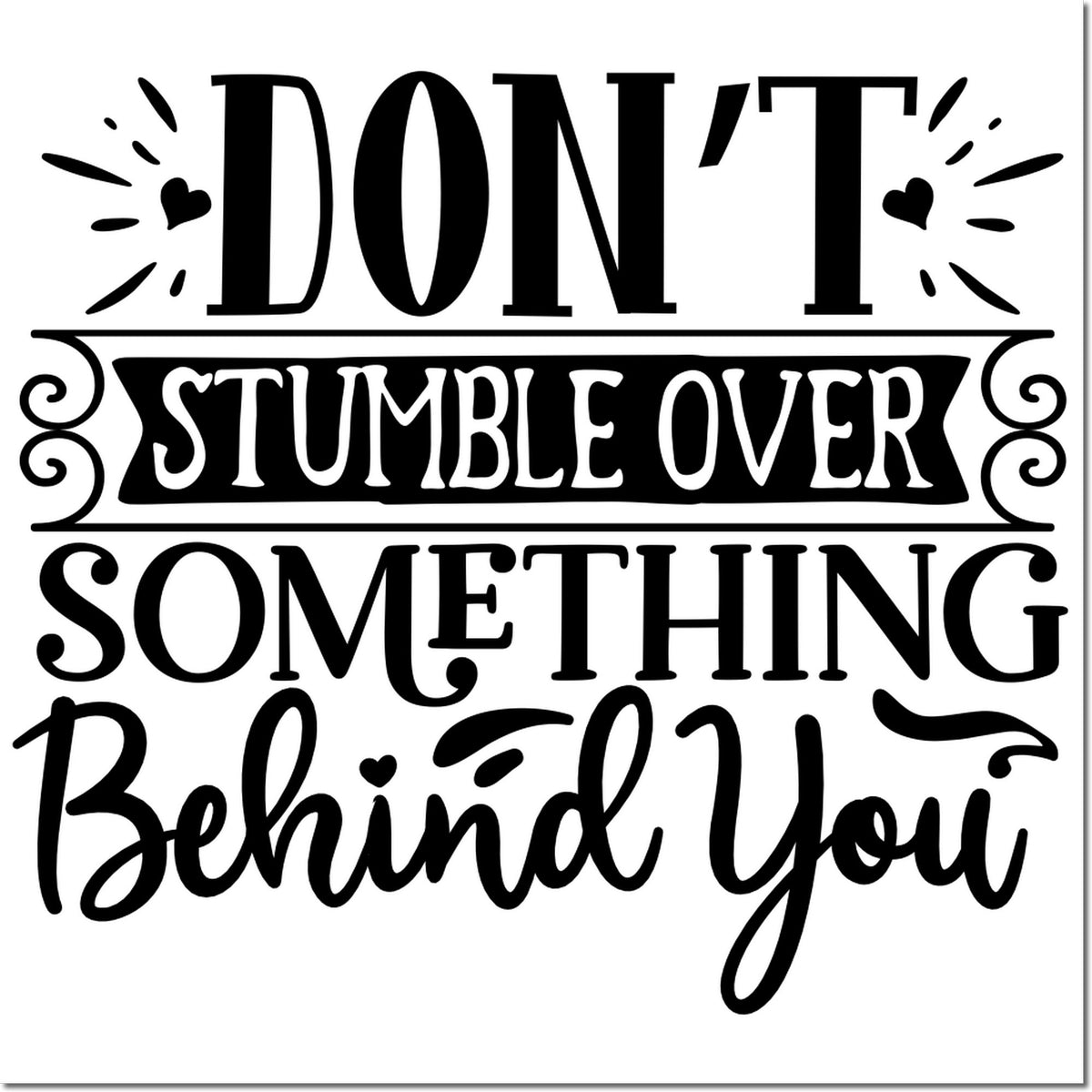 Humorous rubber stamp quote design reading Dont stumble over something behind you with decorative hearts and swirls.