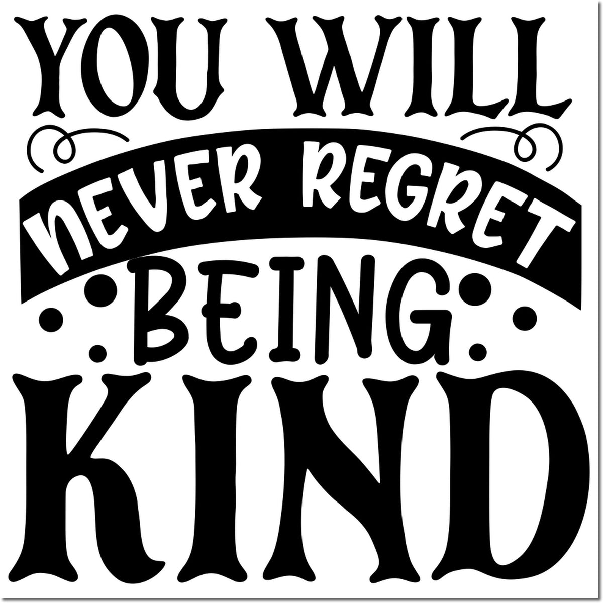 Inspirational rubber stamp design reading You Will Never Regret Being Kind in bold decorative black lettering.