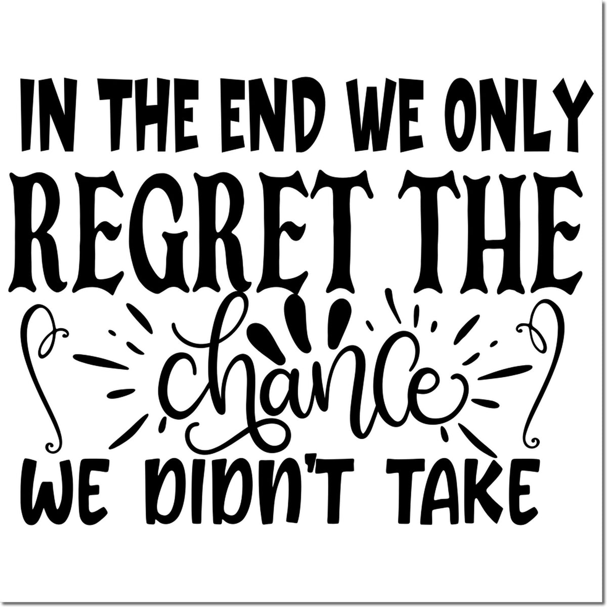 Motivational rubber stamp design with quote: In the end we only regret the chance we didnt take in bold decorative lettering.