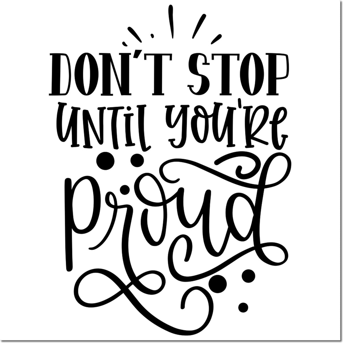 Dont Stop Until Youre Proud motivational rubber stamp design for inspiring craft projects, planners, and handmade cards.