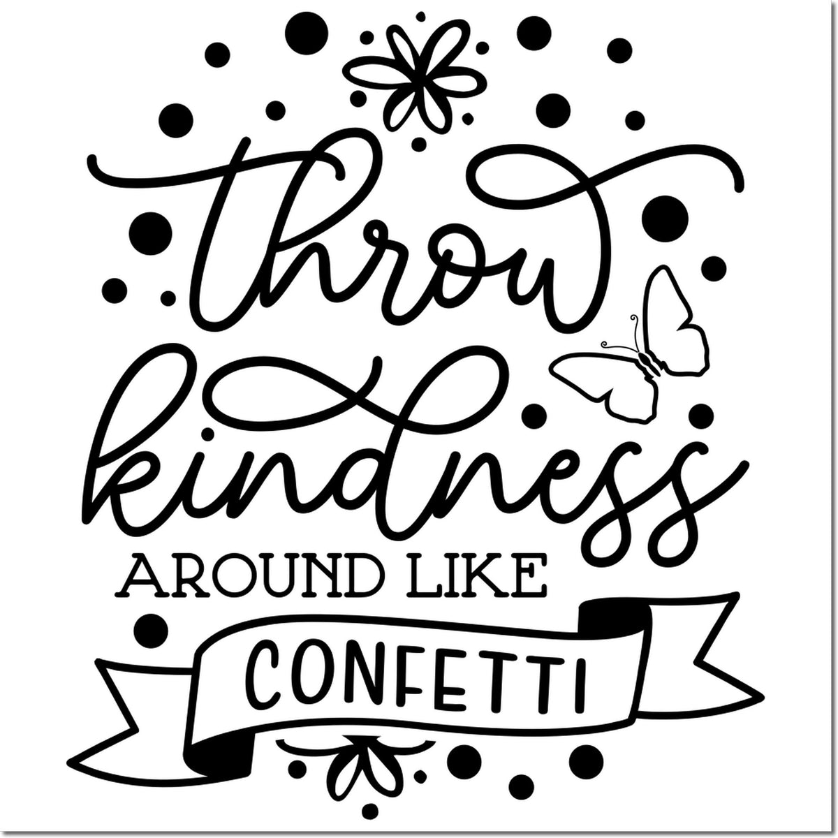 Throw Kindness Around Like Confetti rubber stamp design with butterfly accents for inspirational handmade cards and crafts.