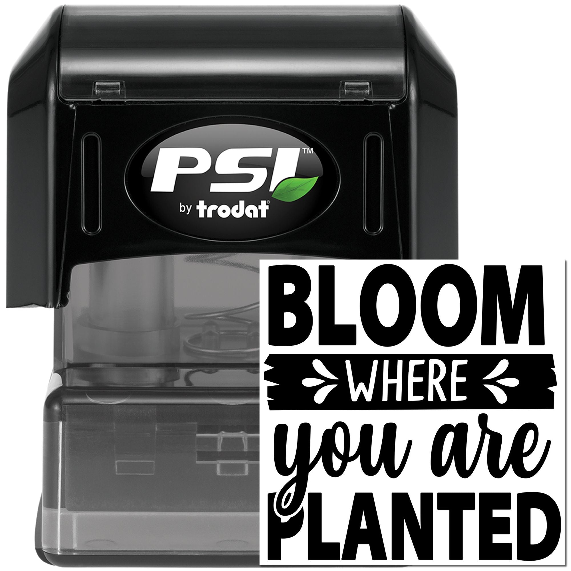 PSI by Trodat custom rubber stamp featuring Bloom Where You Are Planted quote.