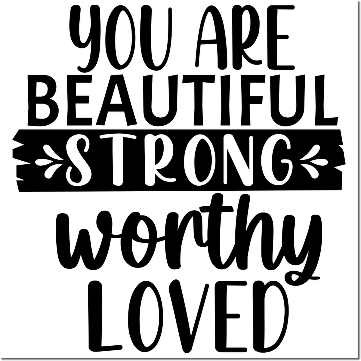 Inspirational rubber stamp quote: you are beautiful, strong, worthy, loved in bold black typography.
