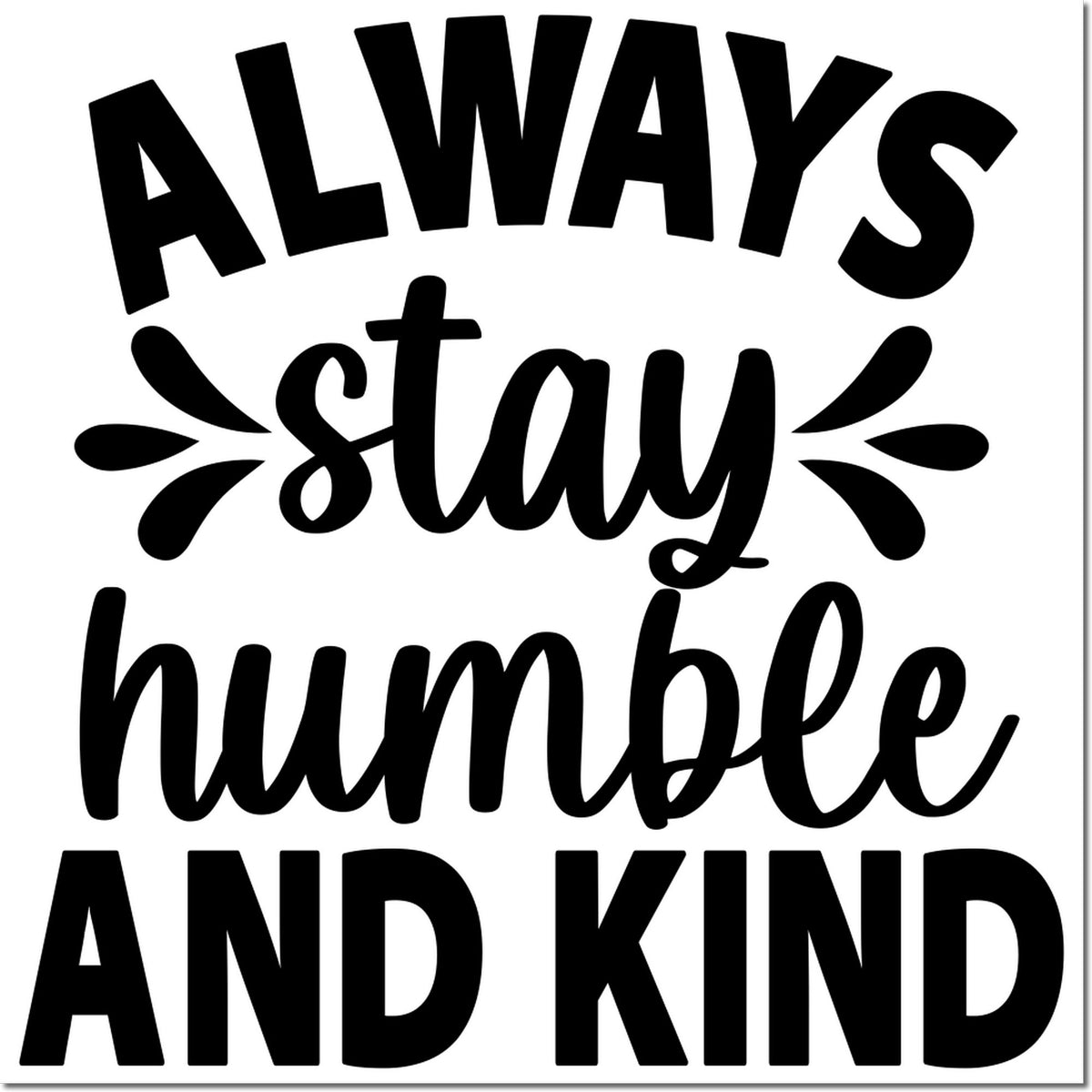 Always stay humble and kind motivational quote rubber stamp for crafts, cards, and DIY projects.