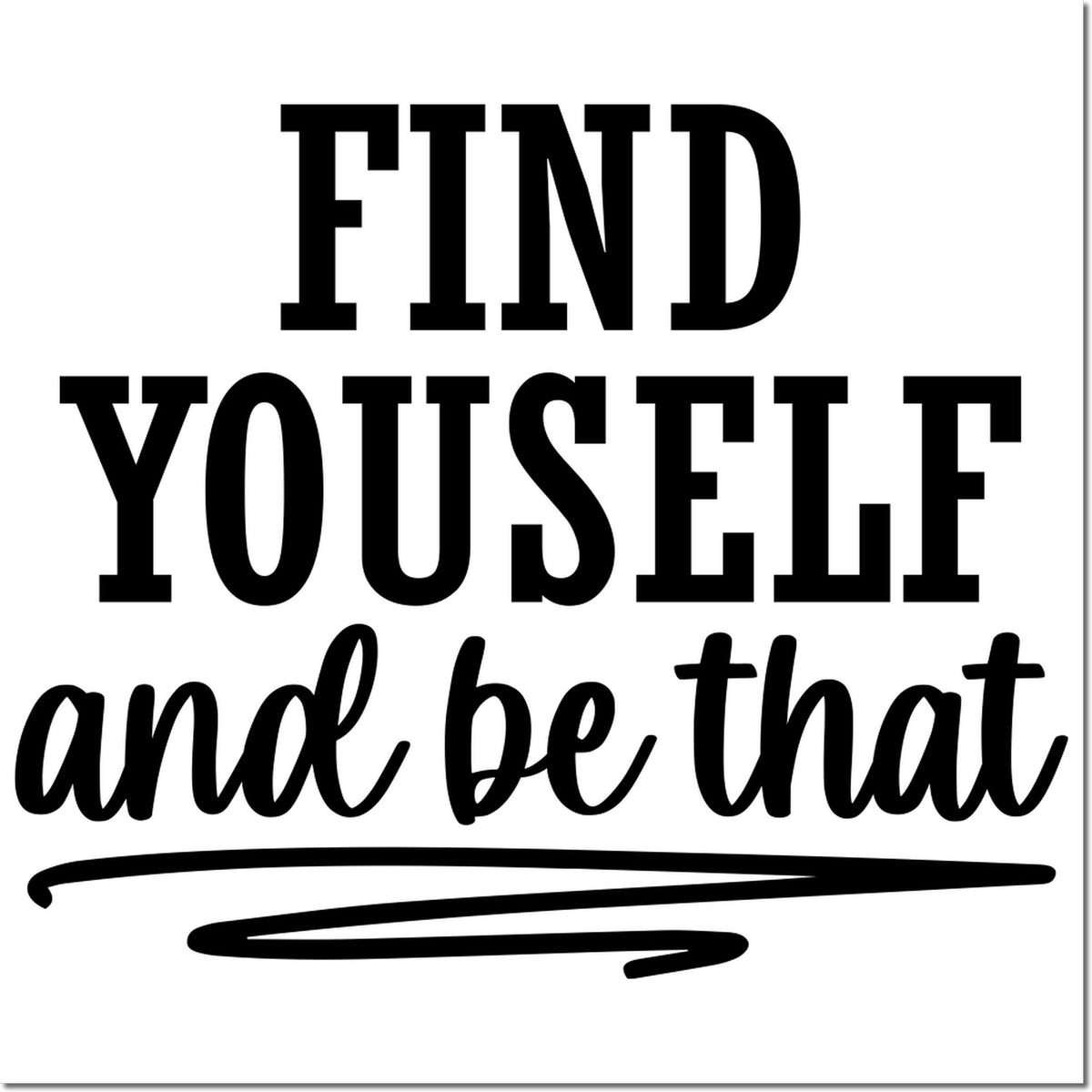 Inspirational rubber stamp design with Find yourself and be that quote for journaling, scrapbooking, and DIY crafts.