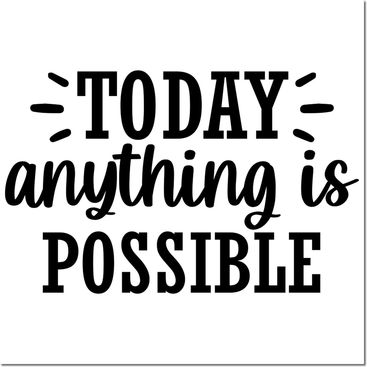 Motivational rubber stamp design with quote, Today anything is possible, in bold black typography.