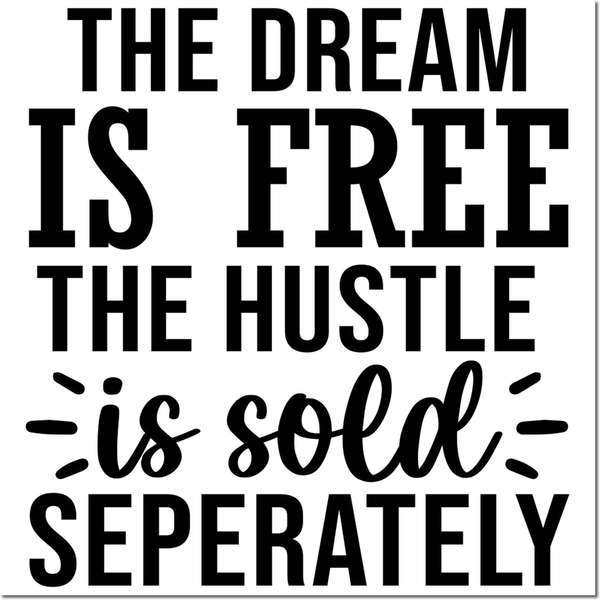 Motivational rubber stamp quote: The dream is free, the hustle is sold separately.