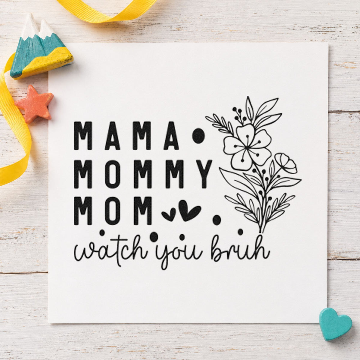 Mama Mommy Mom Watch You rubber stamp printed in black ink, ready for flower sprig cards and similar paper crafts.