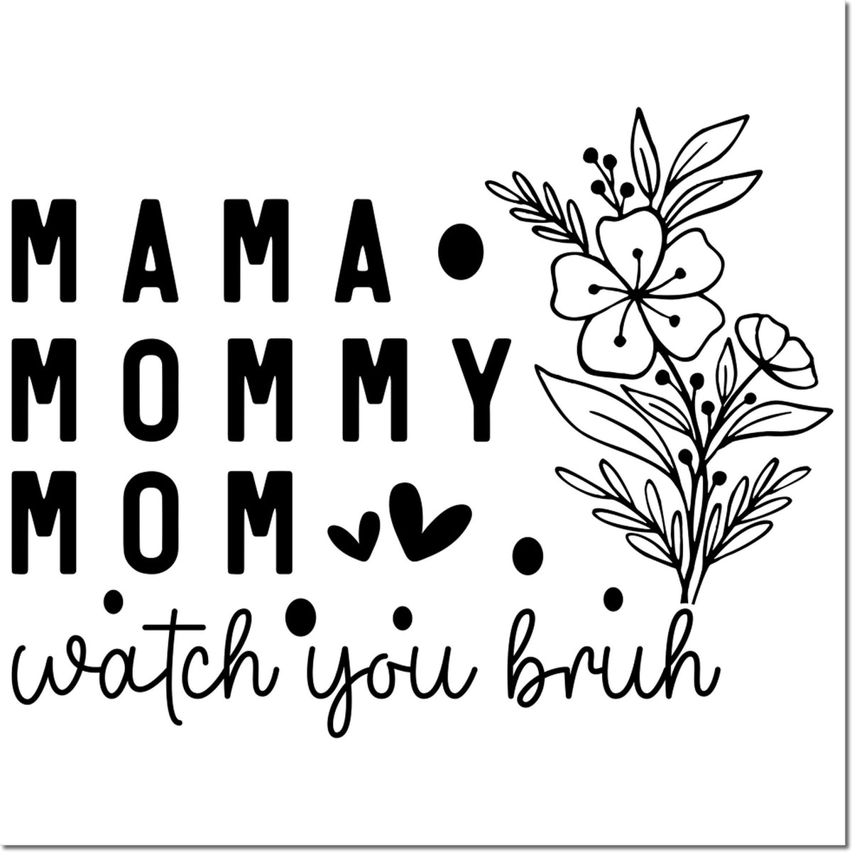 Funny mom rubber stamp design with Mama Mommy watch you bruh text, floral accents, hearts, and dots for a playful gift.