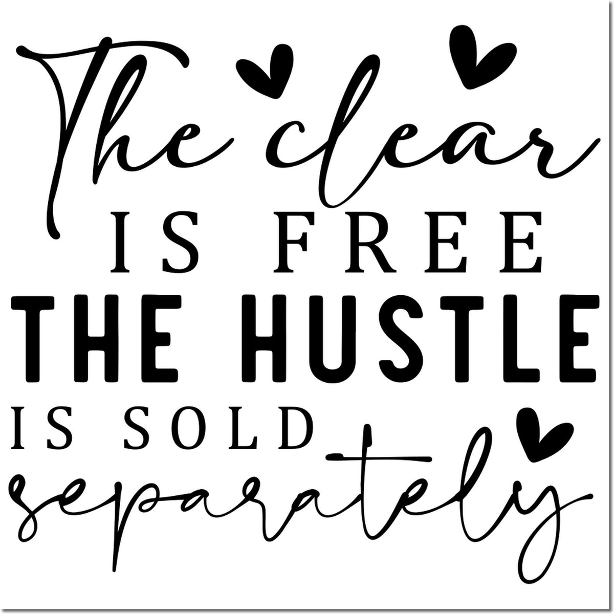 Funny quote rubber stamp design: The clear is free, the hustle is sold separately, with heart accents.