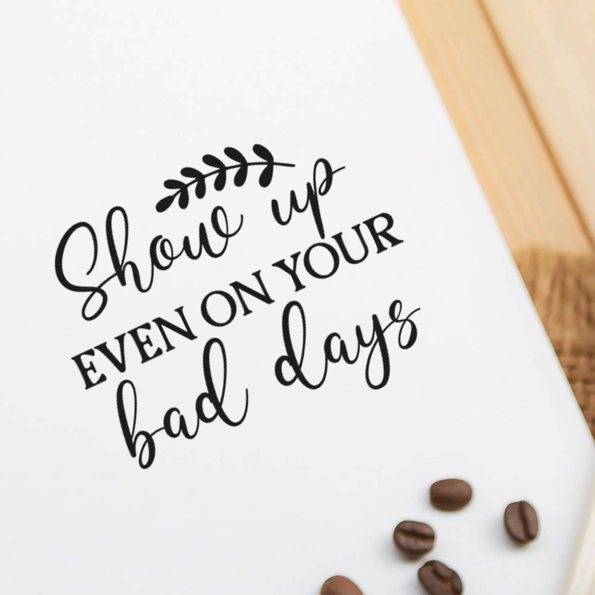 Motivational rubber stamp design reading Show up even on your bad days for handmade cards and planner pages.