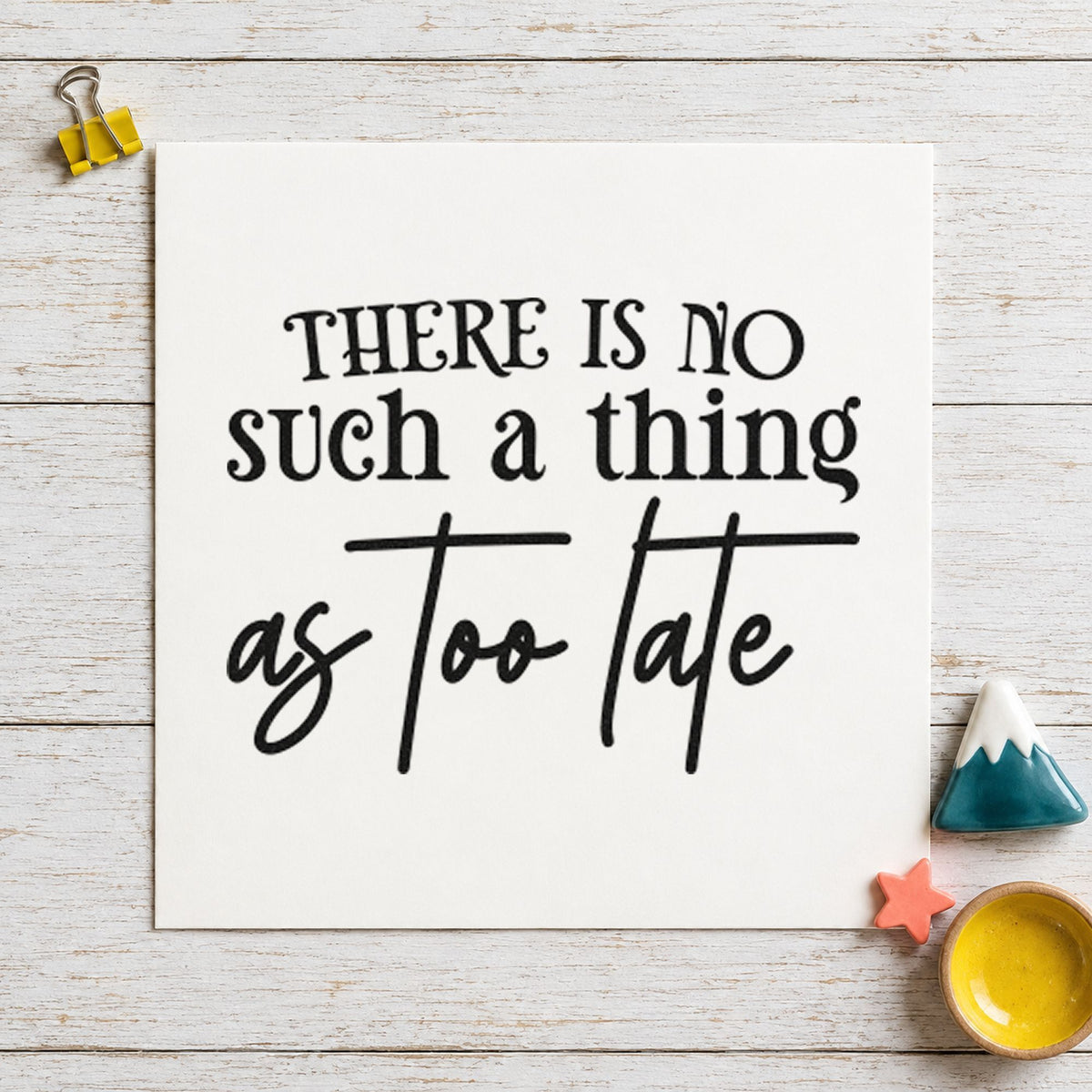 No Such Thing Too Late craft stamp in black ink on cardstock, an easy option for lesson album page.