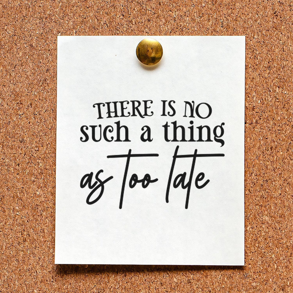 Motivational rubber stamp quote, There is no such thing as too late, printed on pinned paper for office or craft projects.