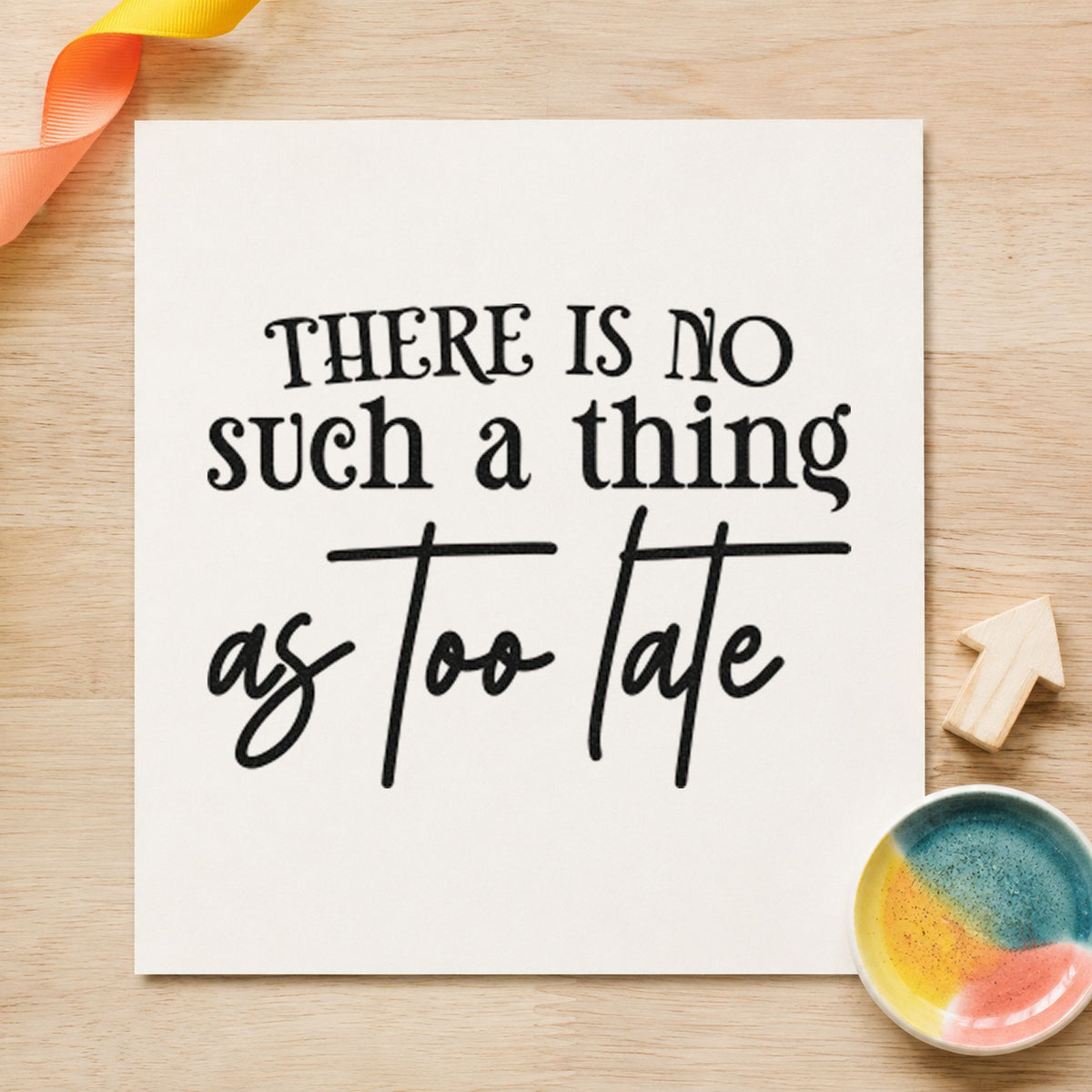 No Such Thing Too Late rubber stamp printed in black ink, ready for decorative brush cards and similar paper crafts.