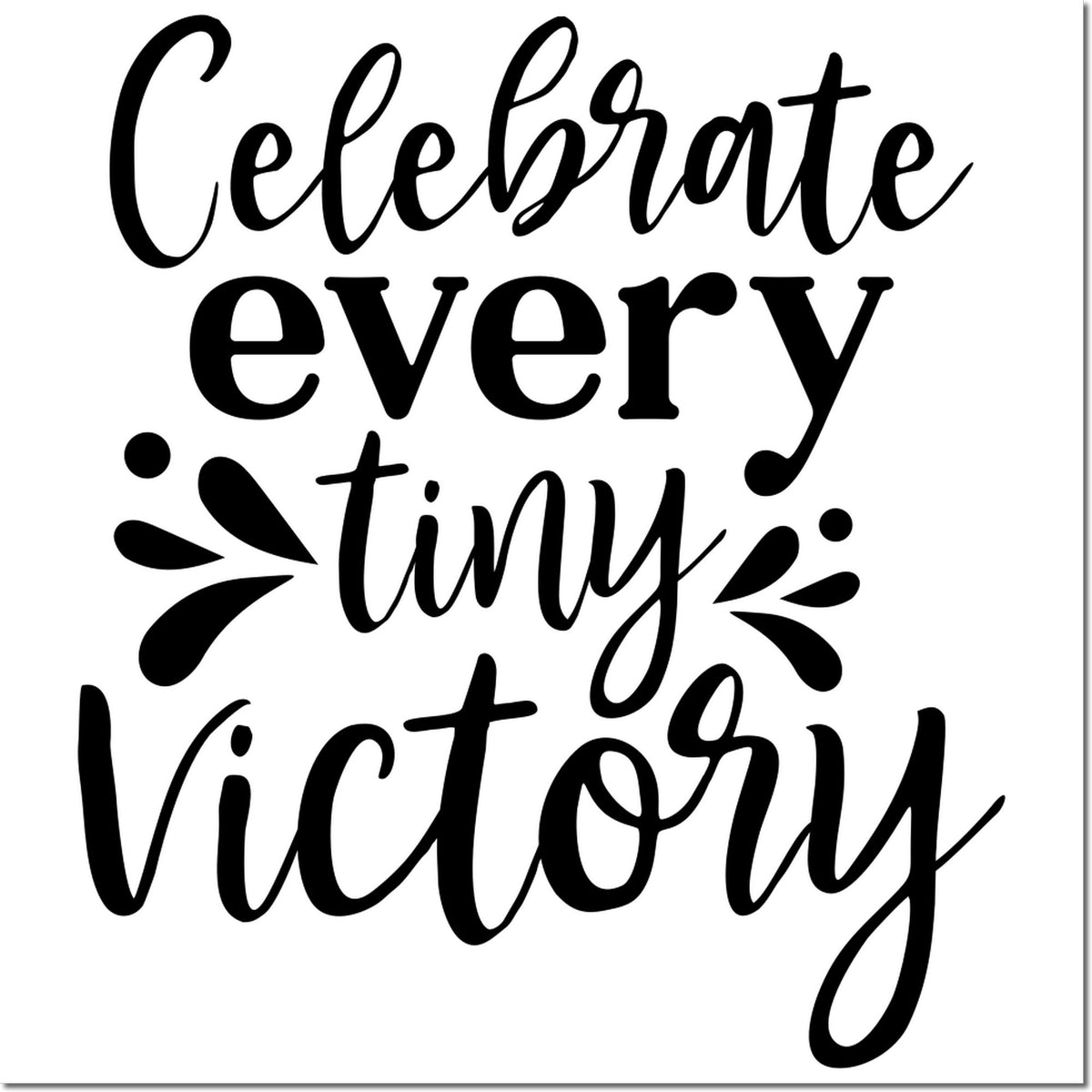 Celebrate every tiny victory custom rubber stamp design with bold decorative script typography for uplifting crafting projects