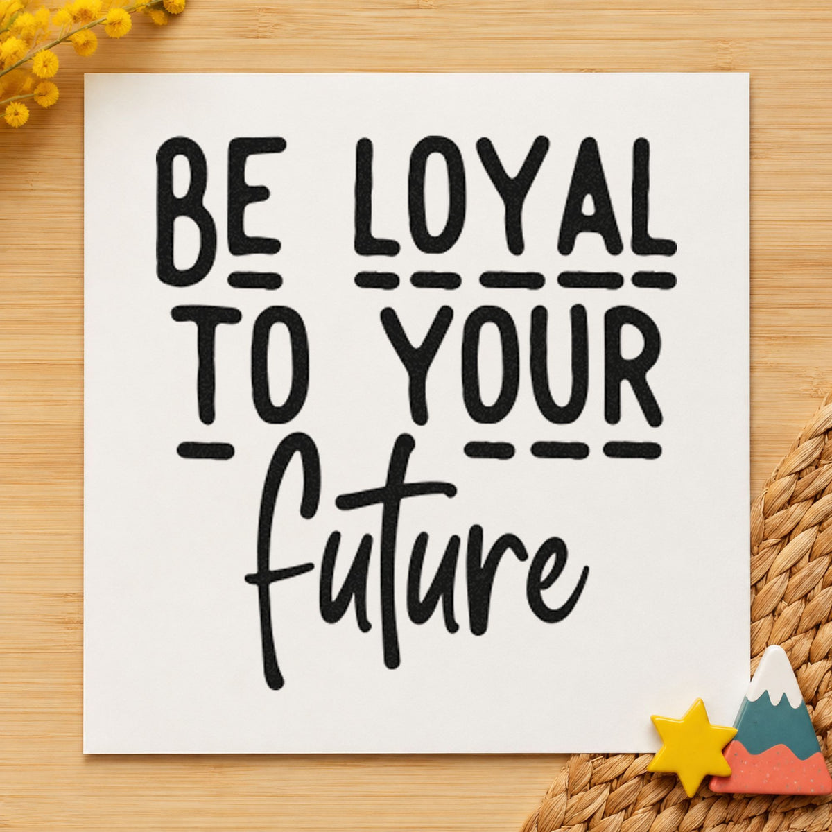 Be Loyal To Your Future craft stamp in black ink on cardstock, an easy option for study term album page.