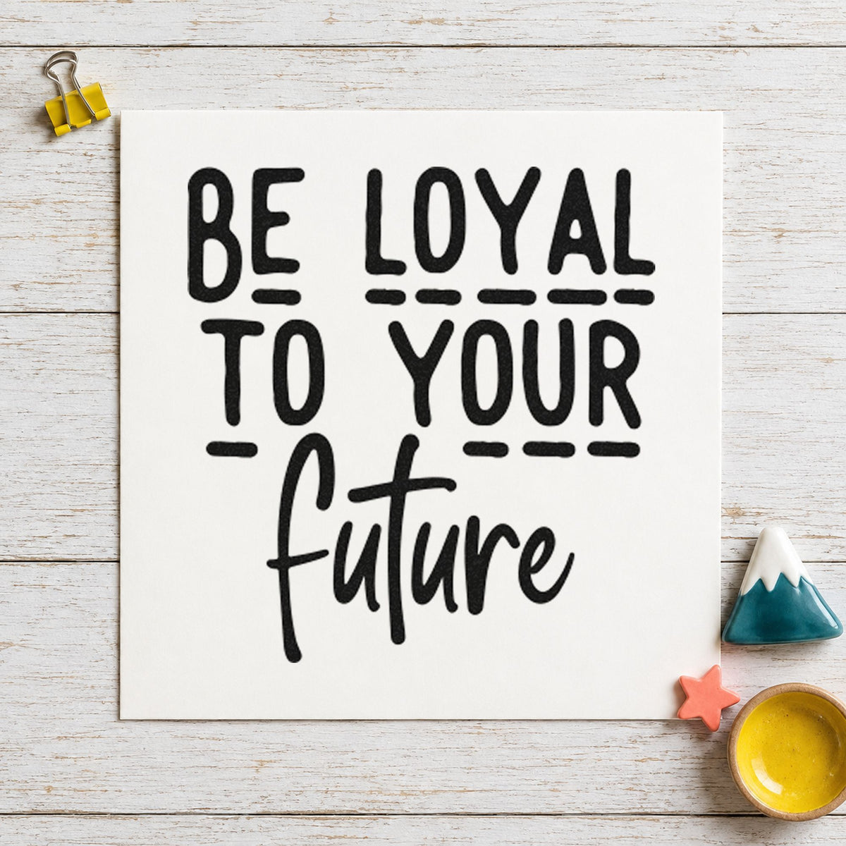 Be Loyal To Your Future rubber stamp printed in black ink, ready for module plan sheet and similar paper crafts.