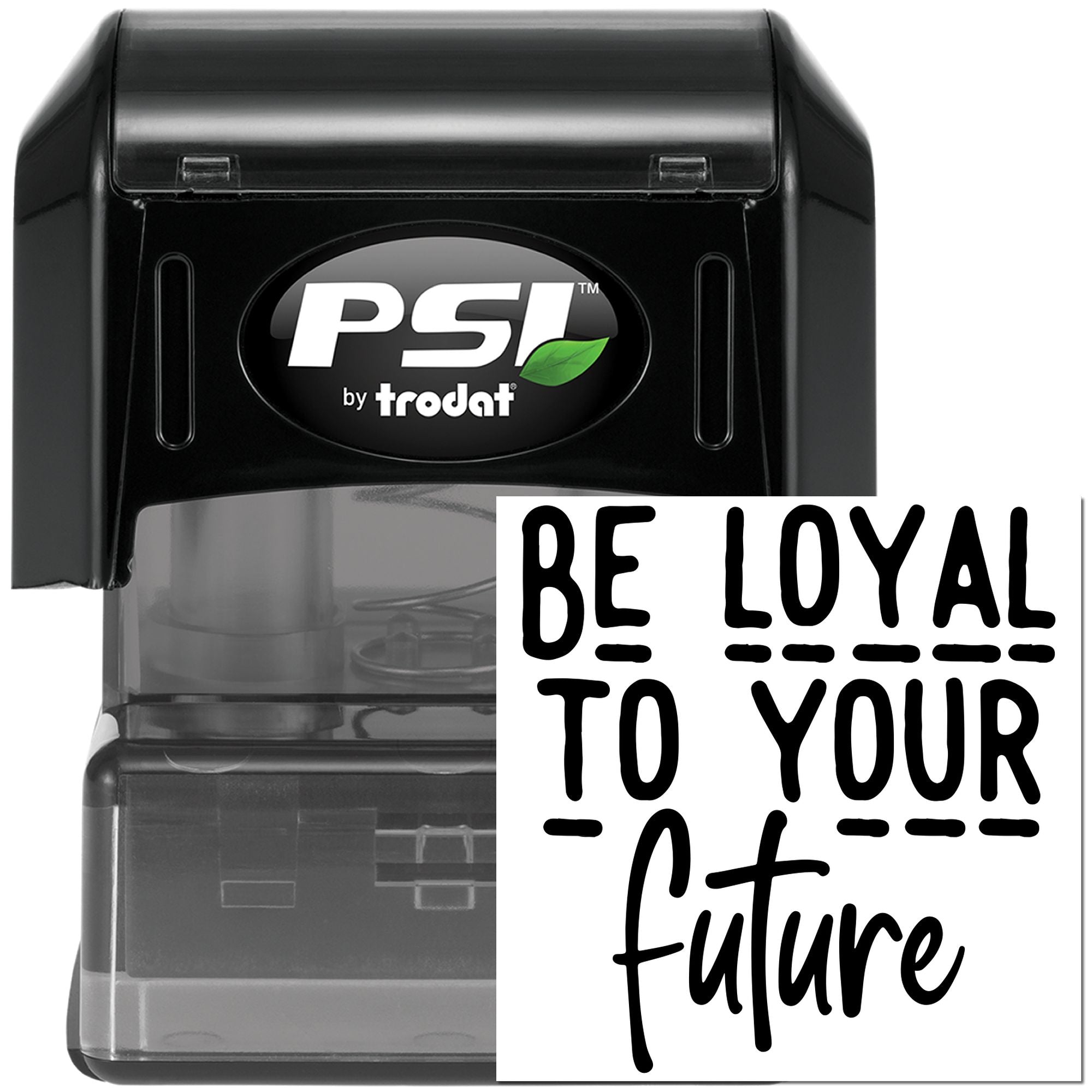 Inspirational self-inking rubber stamp reading Be Loyal to Your Future by PSI by Trodat.