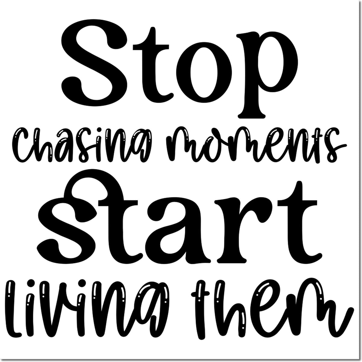 Inspirational rubber stamp quote, Stop chasing moments, start living them, for crafting, journaling, and DIY projects.