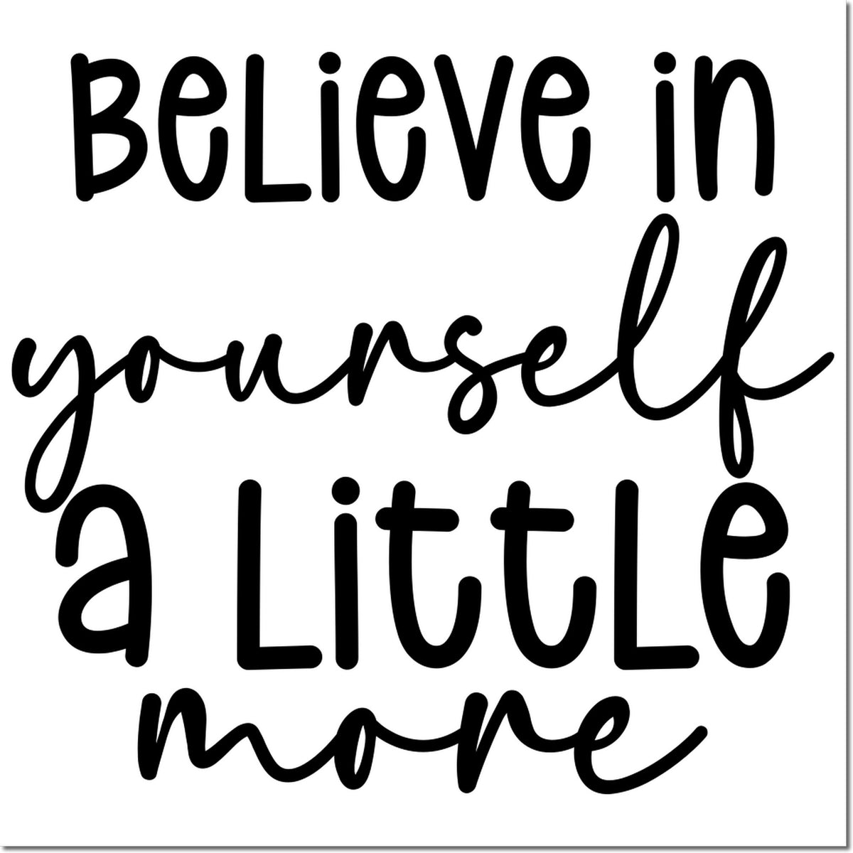 Motivational rubber stamp with hand-lettered quote, Believe in yourself a little more, for crafts, planners, and journaling.