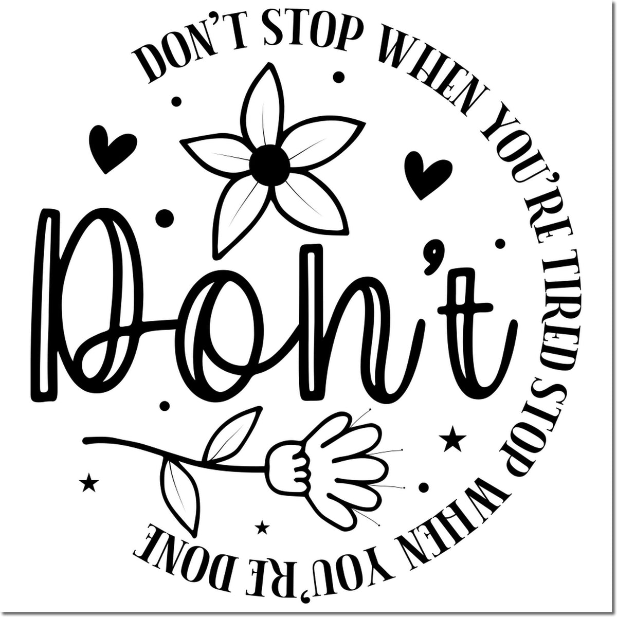 Motivational rubber stamp design reading "Don't stop when you're tired, stop when you're done" with floral doodles.