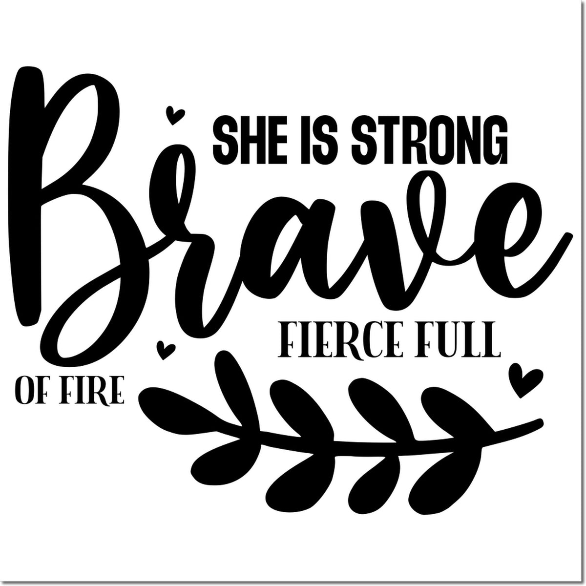 Inspirational womens rubber stamp design reading She Is Strong, Brave, Fierce, Full of Fire with hearts and leaves.