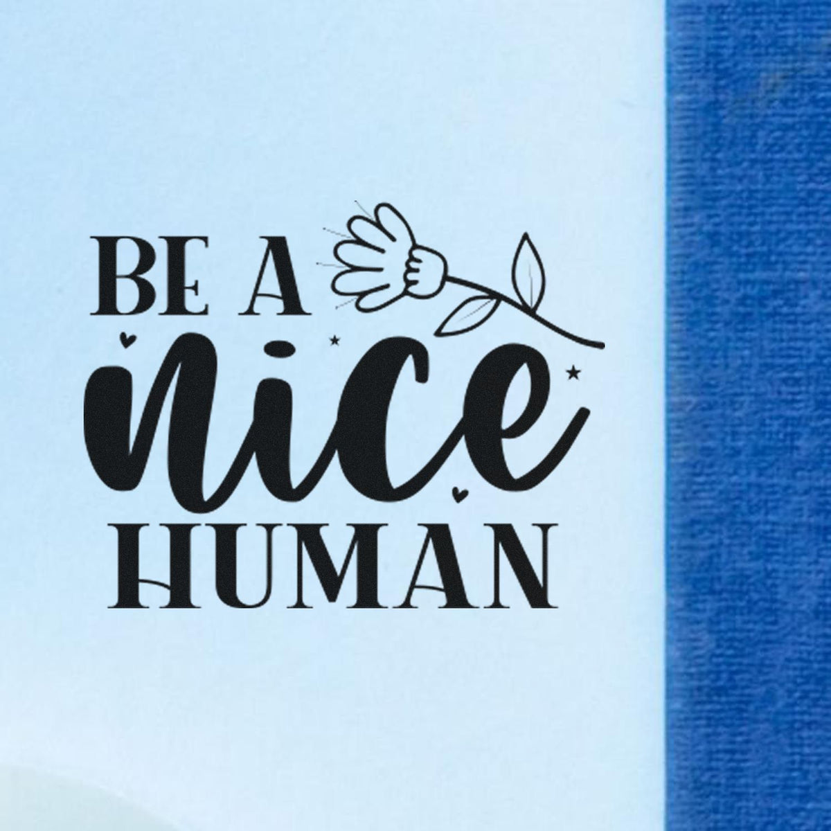 Be a Nice Human rubber stamp design with floral accent, perfect for handmade cards, packaging, and uplifting gift tags.