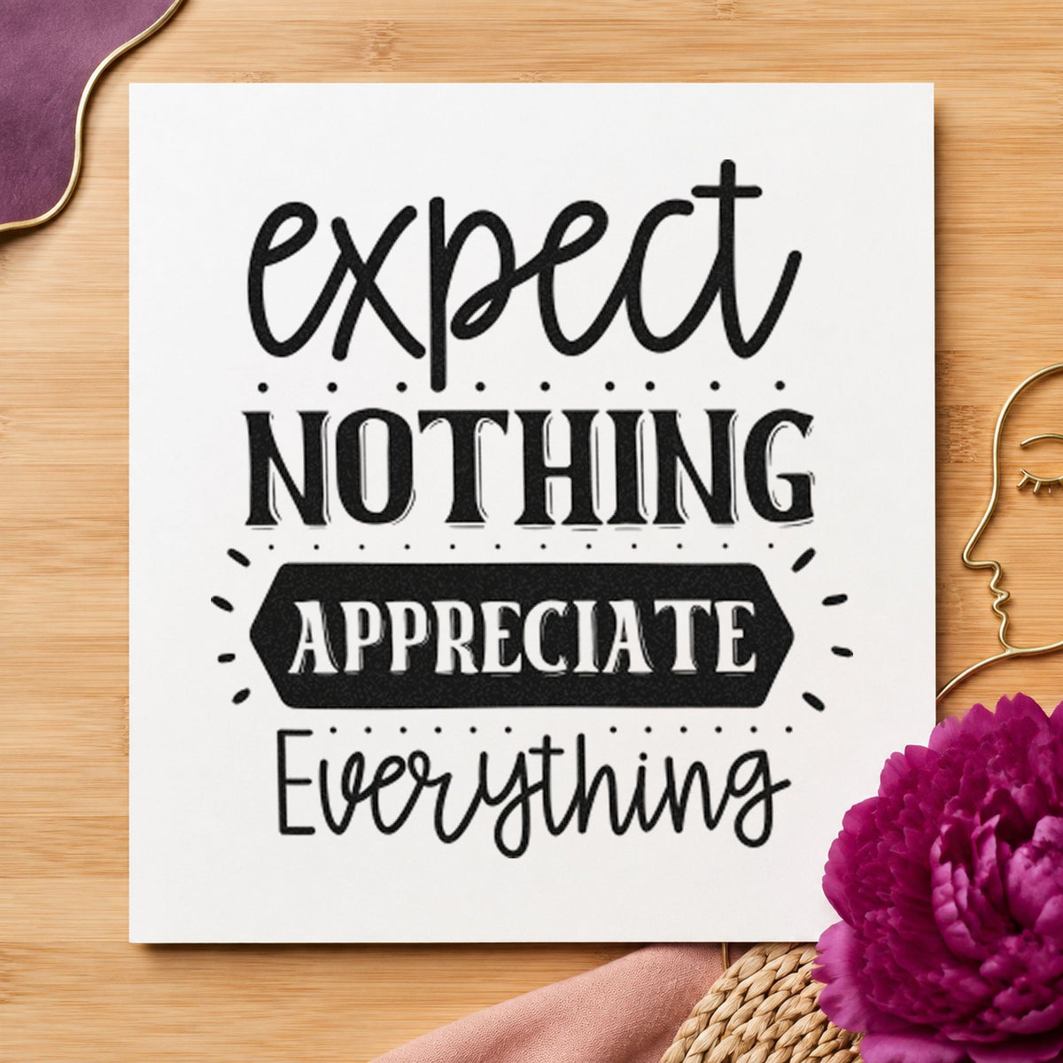 Expect Nothing Appreciate Everything rubber stamp printed in black ink, ready for banner dot cards and similar paper crafts.