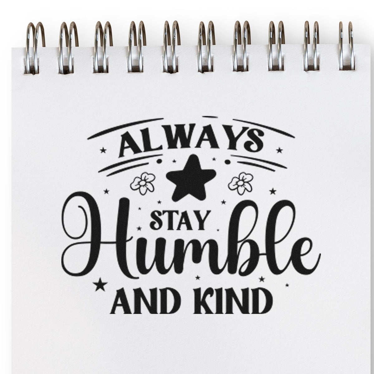 Inspirational rubber stamp design with Always Stay Humble and Kind for notebooks, cards, and handmade crafts.