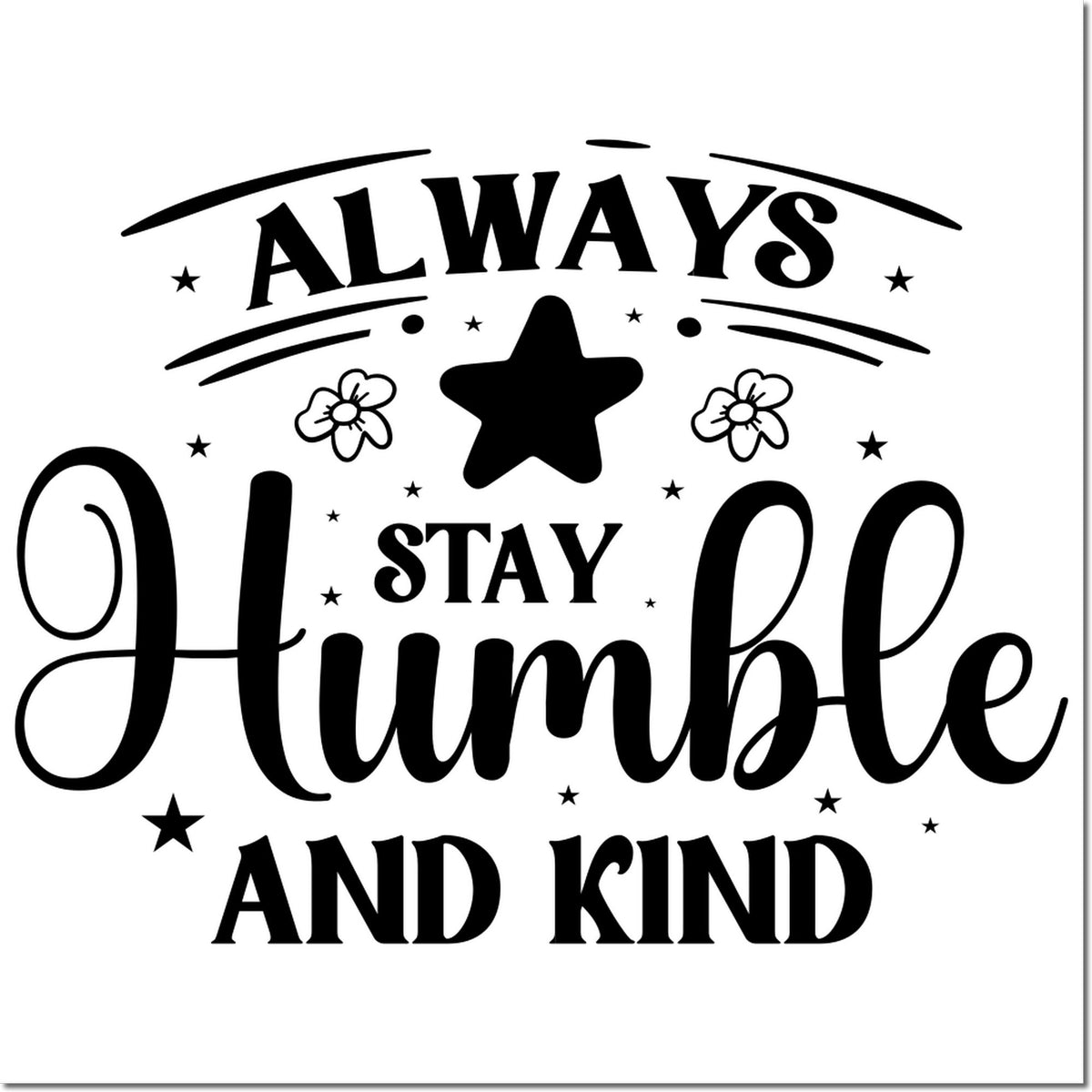 Always Stay Humble and Kind rubber stamp design with bold decorative lettering, stars, and floral accents.