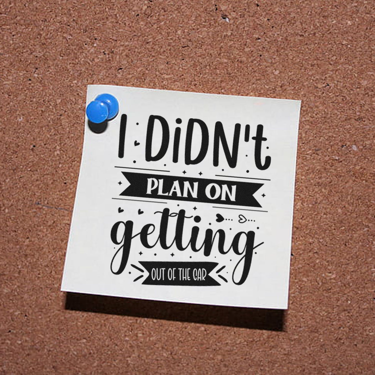 Funny rubber stamp quote: I Didnt Plan on Getting Out of the Car for sarcastic cards and craft projects.