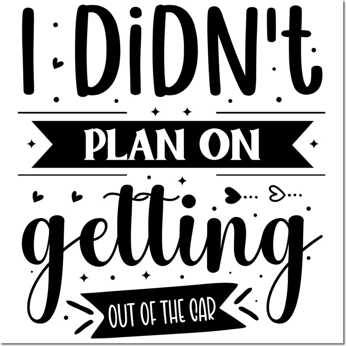 Funny rubber stamp design with quote I Didnt Plan on Getting Out of the Car for scrapbooking, cards, and planner crafts.