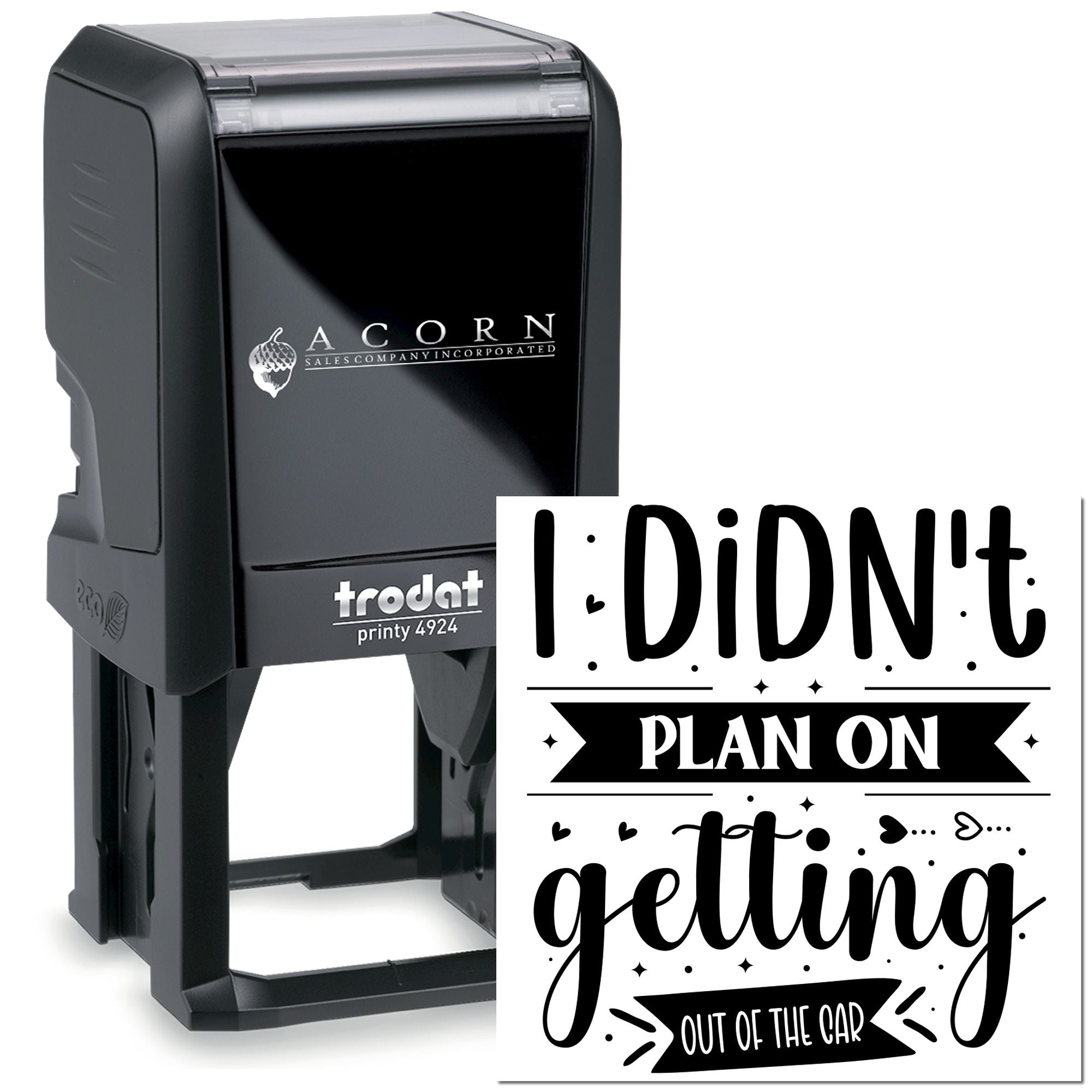Custom self-inking rubber stamp with humorous I Didnt Plan on Getting Out of the Car imprint, Trodat Printy 4924.