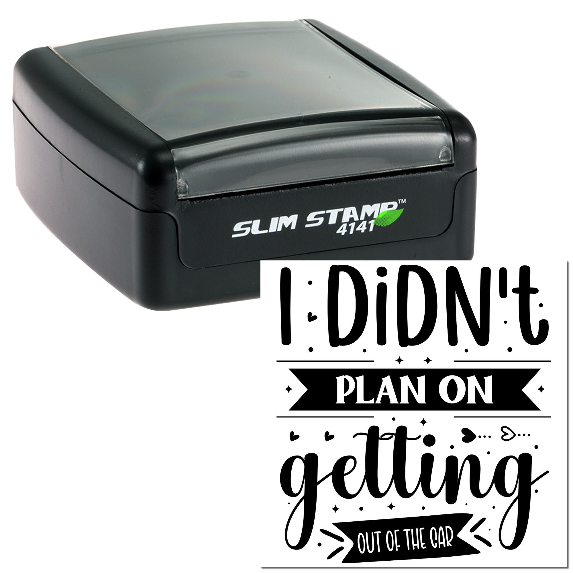 Slim self-inking rubber stamp with funny quote, I Didnt Plan on Getting Out of the Car, for novelty stationery and crafts.