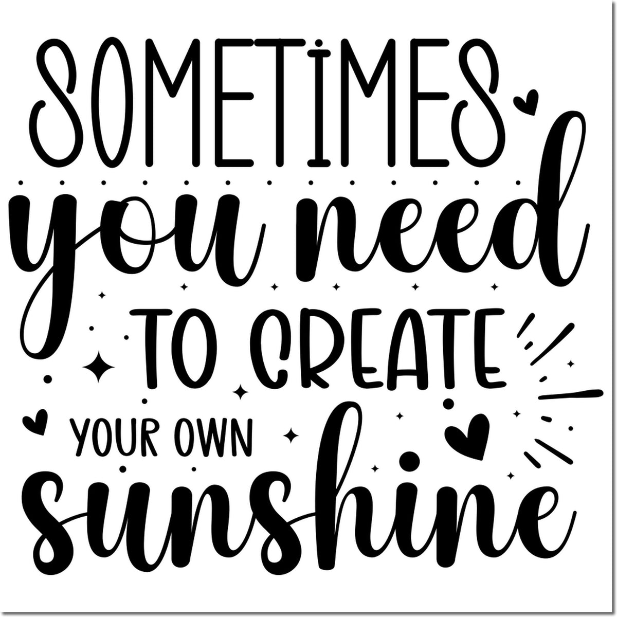 Inspirational rubber stamp with quote Sometimes you need to create your own sunshine and decorative hearts and stars.