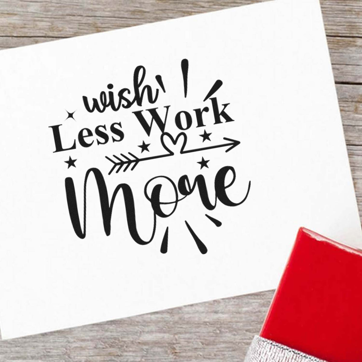 Inspirational rubber stamp design reading Wish Less Work More for handmade cards, journaling, and craft projects.