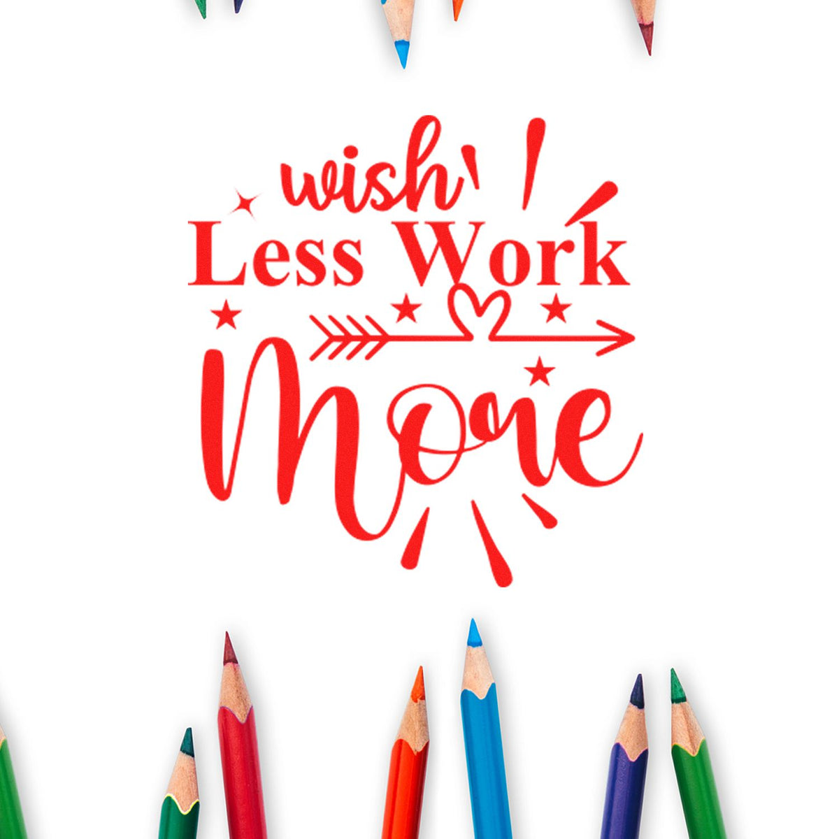 Red Wish I Had Less Work, More rubber stamp design with arrow, stars and colored pencils.