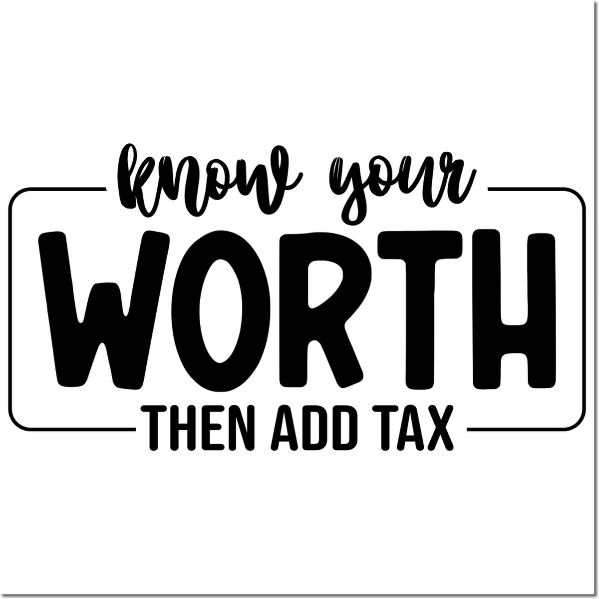 Know Your Worth Then Add Tax rubber stamp design with bold motivational lettering for business branding and crafts.