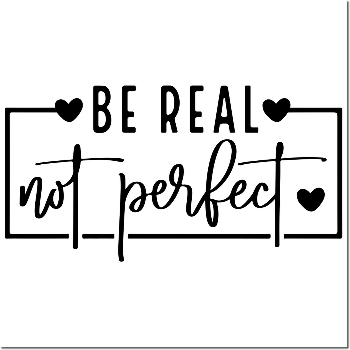 Be Real Not Perfect rubber stamp design with hearts, ideal for motivational crafting and journaling.