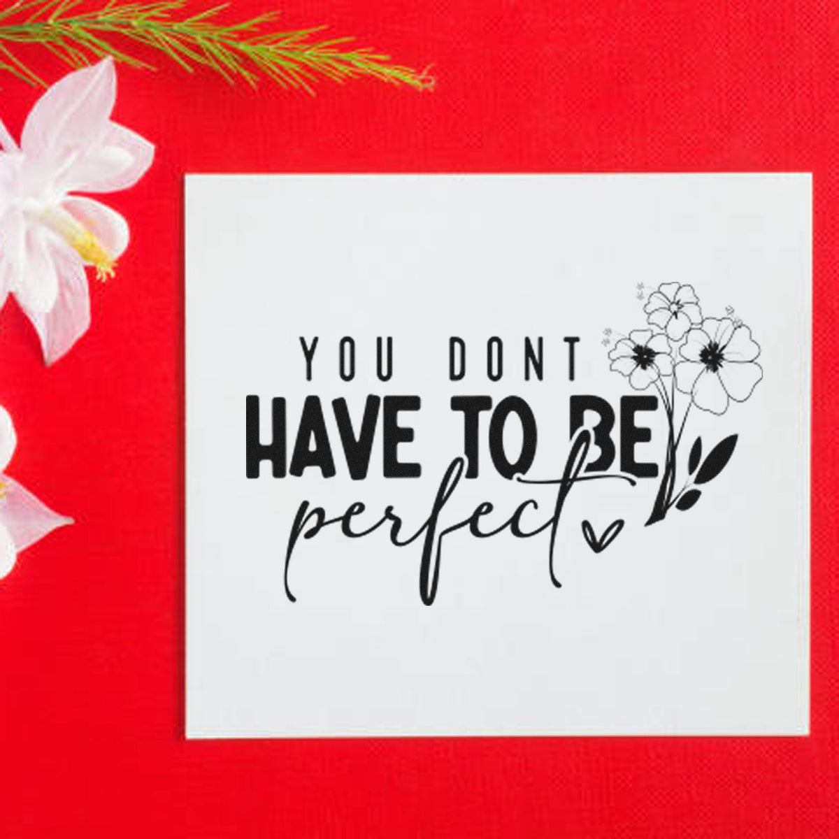 Decorative rubber stamp with quote You dont have to be perfect and floral design for handmade cards.