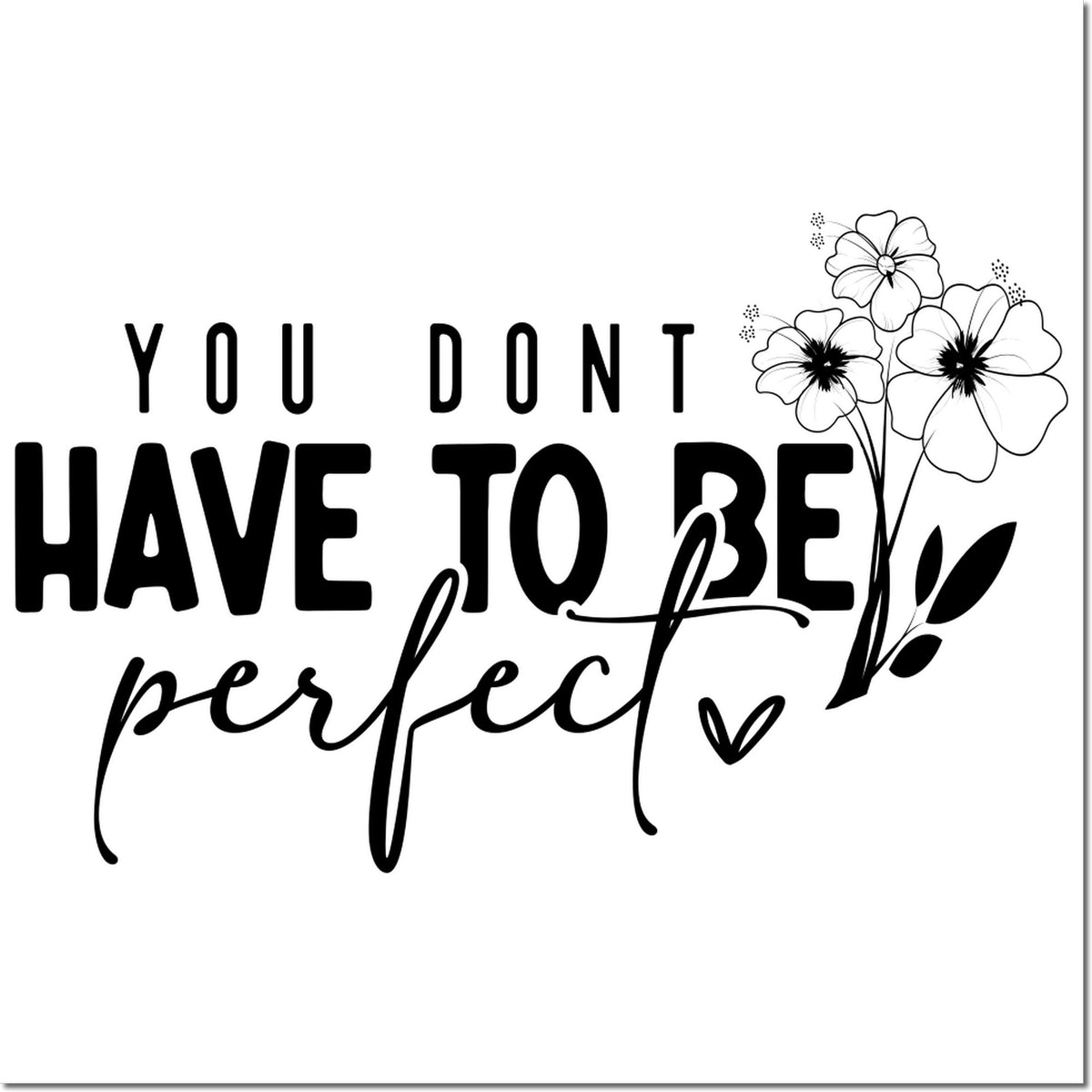 Inspirational rubber stamp design with You dont have to be perfect and floral accents for craft and greeting card use