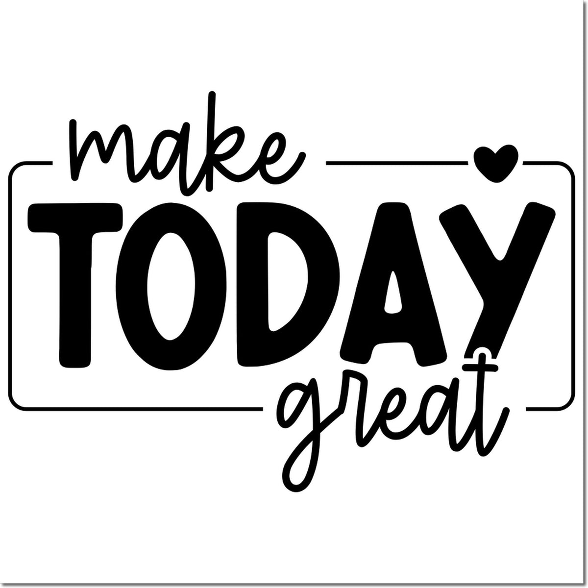 Make Today Great rubber stamp design with bold motivational quote and heart accent